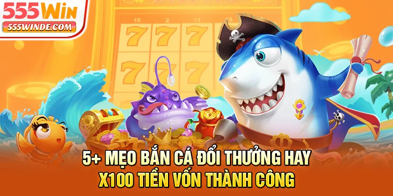 Bắn Cá Đổi Thưởng - 5+ Mẹo Hay X100 Tiền Vốn Nhanh